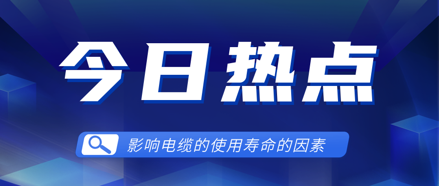 影響電線(xiàn)電纜使用壽命的因素有哪些？